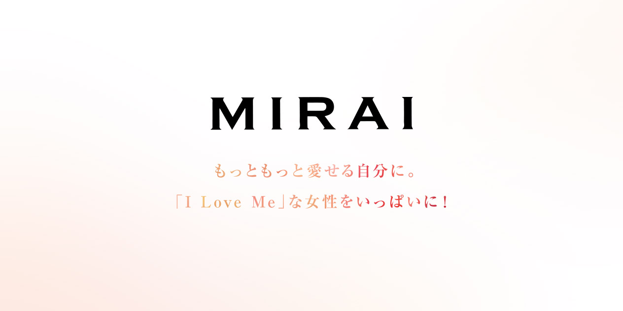 MIRAI もっともっと愛せる自分に。 「I Love Me」な女性をいっぱいに！