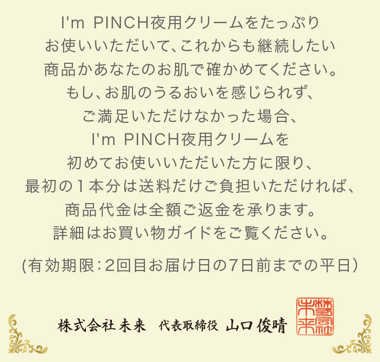 I'm PINCH夜用クリームをたっぷりお使いいただいて、これからも継続したい商品かあなたのお肌で確かめてください。